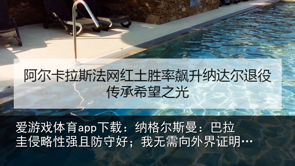 爱游戏体育app下载：纳格尔斯曼：巴拉圭侵略性强且防守好；我无需向外界证明什么